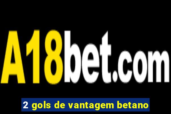 2 gols de vantagem betano